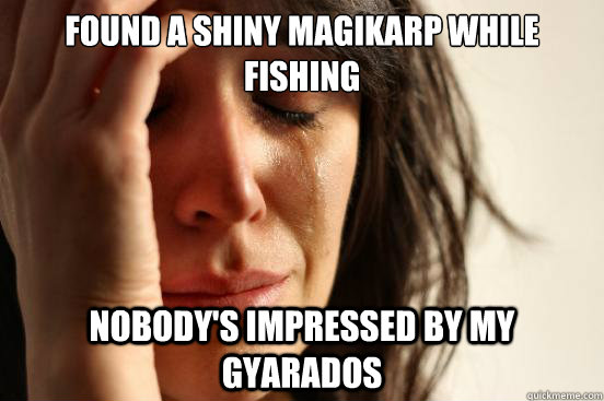 Found a shiny magikarp while fishing nobody's impressed by my gyarados  First World Problems
