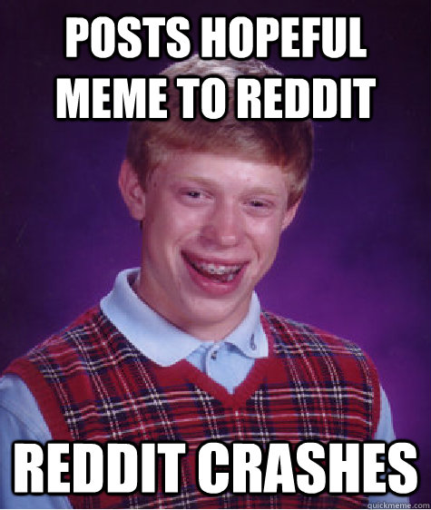 Posts hopeful meme to reddit reddit crashes  Bad Luck Brian