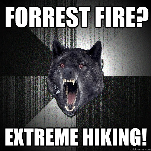 forrest fire? Extreme hiking!  Insanity Wolf