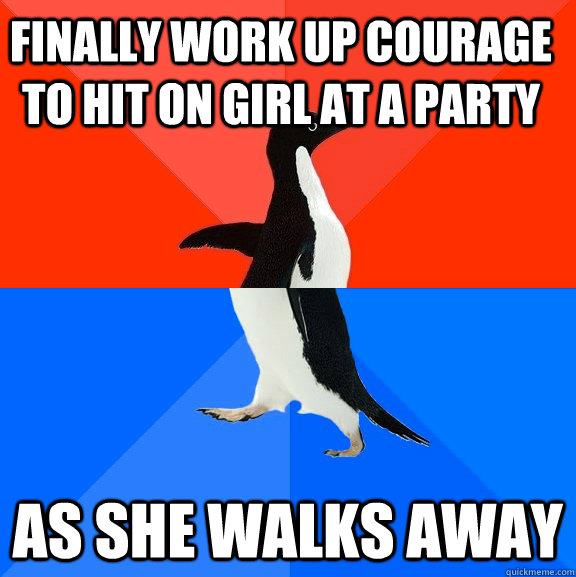 Finally work up courage to hit on girl at a party As she walks away  Socially Awesome Awkward Penguin