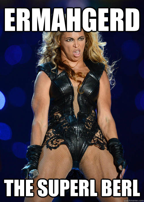 ERMAHGERD THE SUPERL BERL  Beyonce