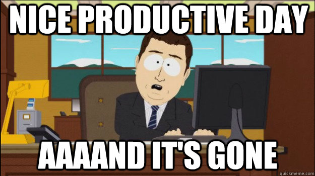 Nice productive day     aaaand it's gone  Annnd Its gone