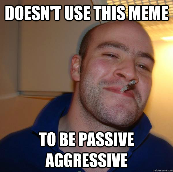 Doesn't Use this meme to be passive aggressive  - Doesn't Use this meme to be passive aggressive   Misc