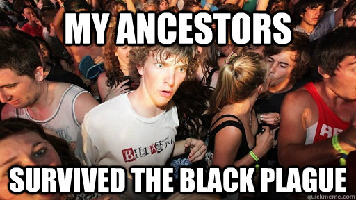 my ancestors survived the black plague  Sudden Clarity Clarence