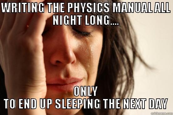 WRITING THE PHYSICS MANUAL ALL NIGHT LONG.... ONLY TO END UP SLEEPING THE NEXT DAY First World Problems