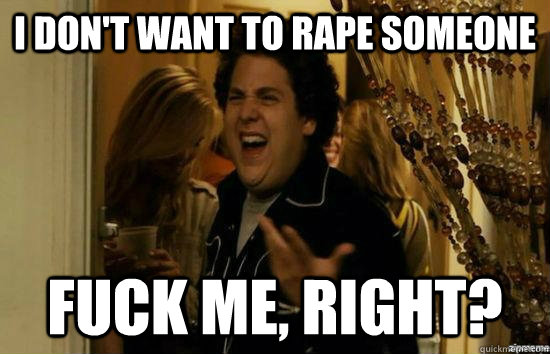 I don't want to rape someone fuck me, right? - I don't want to rape someone fuck me, right?  Misc