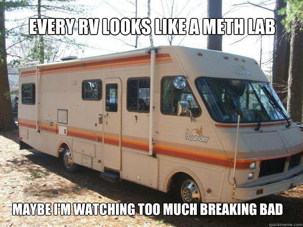 every RV looks like a Meth lab Maybe I'm watching too much Breaking Bad  