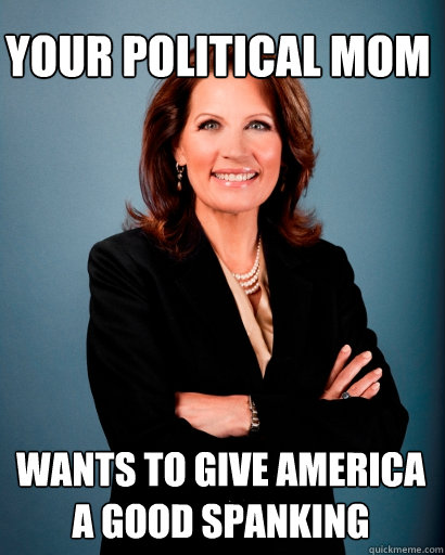 Your political mom wants to give america a good spanking  Whites Rule Bachmann