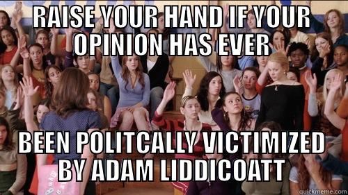 RAISE YOUR HAND IF YOUR OPINION HAS EVER BEEN POLITICALLY VICTIMIZED BY ADAM LIDDICOATT Misc