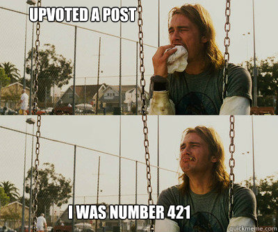 upvoted a post i was number 421  First World Stoner Problems