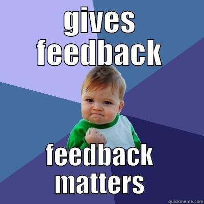 GIVES FEEDBACK FEEDBACK MATTERS Success Kid