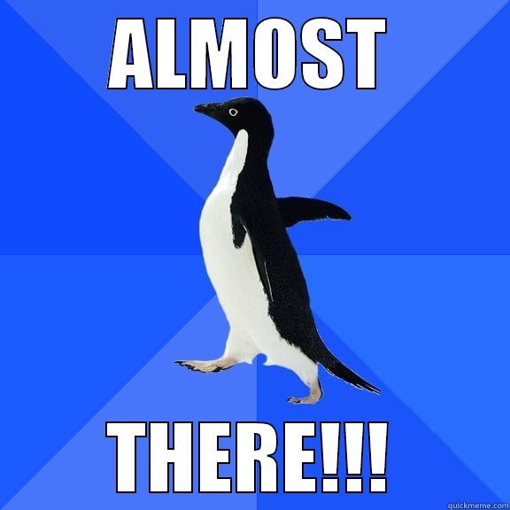 ALMOST THERE!!! Socially Awkward Penguin