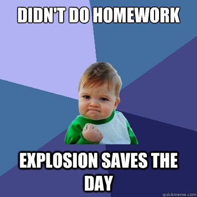 Didn't do Homework Explosion saves the day  Success Kid
