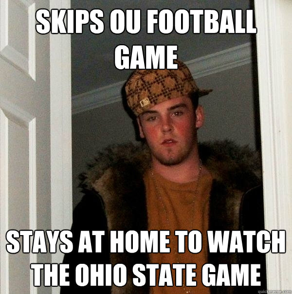 Skips OU Football Game Stays at home to watch the Ohio State Game  Scumbag Steve