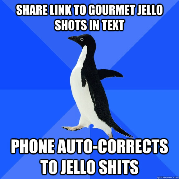 share link to gourmet jello shots in text phone auto-corrects to jello shits  Socially Awkward Penguin