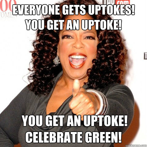 Everyone gets uptokes! You get an uptoke!  you get an uptoke! 
Celebrate green!  Upvoting oprah