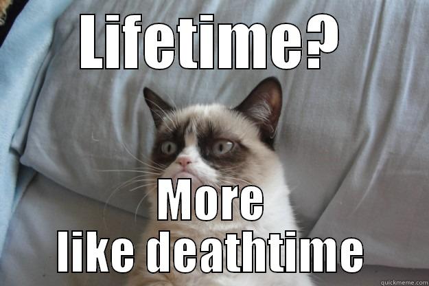 Gack attack - LIFETIME? MORE LIKE DEATHTIME Grumpy Cat