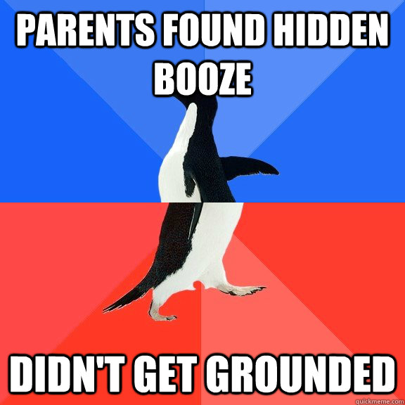 Parents found hidden booze Didn't get grounded  Socially Awkward Awesome Penguin