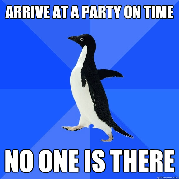 arrive at a party on time no one is there  Socially Awkward Penguin