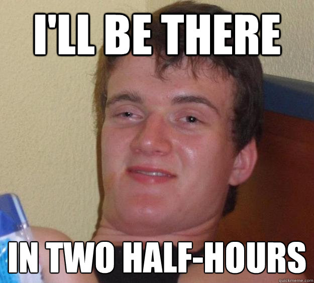 I'll be there in two half-hours  10 Guy