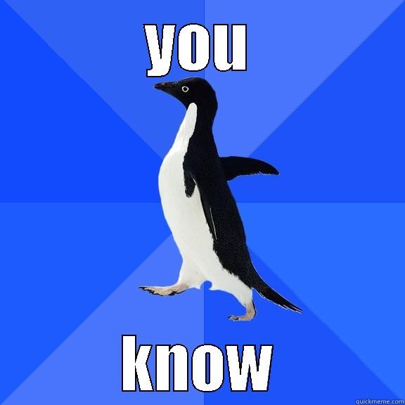 YOU KNOW Socially Awkward Penguin