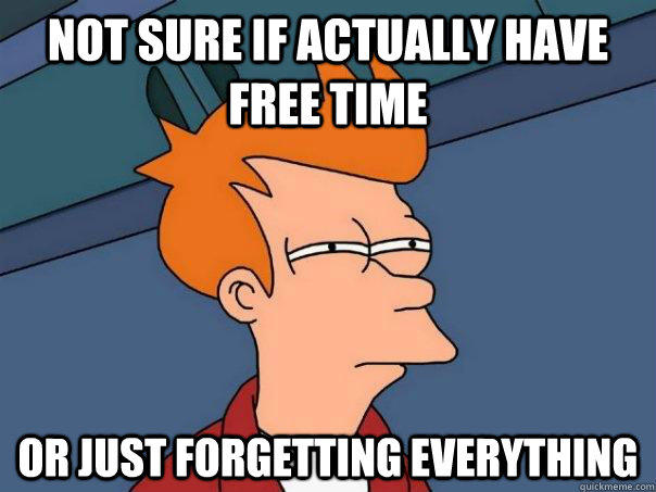 Not sure if actually have free time Or just forgetting everything - Not sure if actually have free time Or just forgetting everything  Futurama Fry