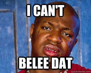 I CAN'T BELEE DAT  Birdman