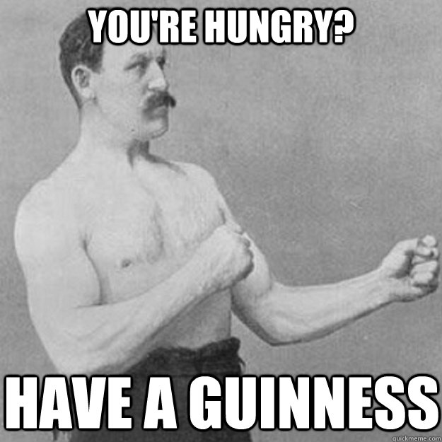 You're hungry? have a Guinness  - You're hungry? have a Guinness   overly manly man