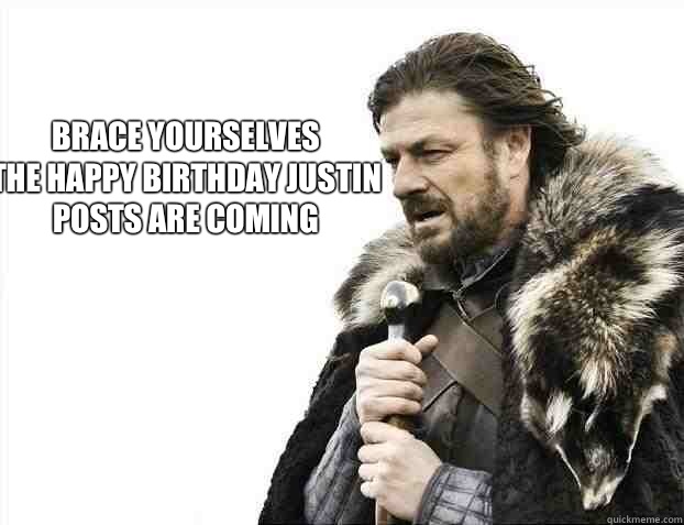 brace yourselves
the happy birthday justin posts are coming  Brace yourself - muslim claims