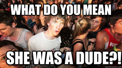 what do you mean  she was a dude?!  Sudden Clarity Clarence
