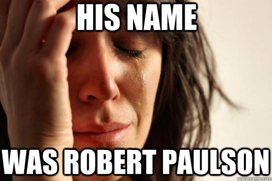 His name  was Robert Paulson  First World Problems