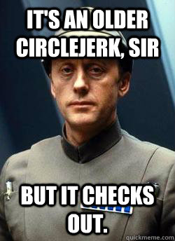 It's an older circlejerk, sir But it checks out.  Older Code Sith