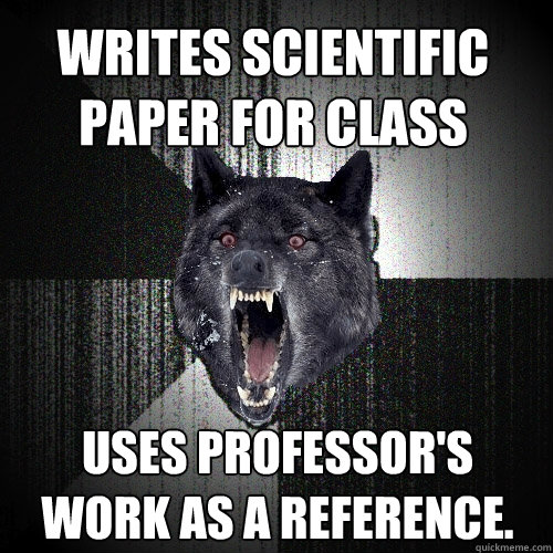 Writes Scientific Paper for Class Uses Professor's work as a reference.  Insanity Wolf