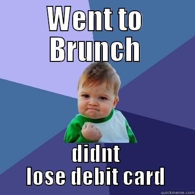 WENT TO BRUNCH DIDNT LOSE DEBIT CARD Success Kid
