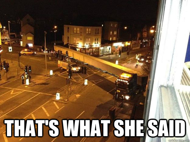 That's what she said  