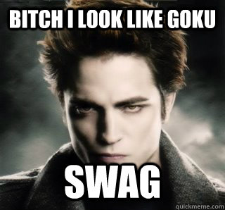 bitch i look like goku swag   