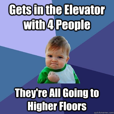 Gets in the Elevator with 4 People They're All Going to Higher Floors  Success Kid