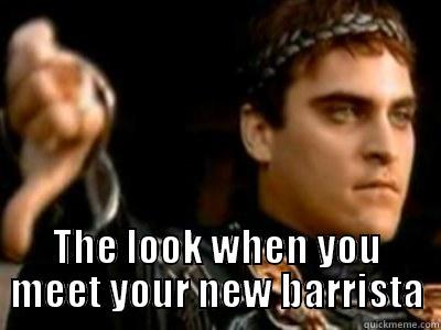  THE LOOK WHEN YOU MEET YOUR NEW BARRISTA Downvoting Roman