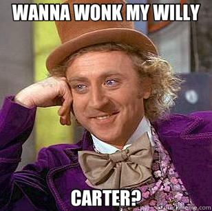 WANNA WONK MY WILLY CARTER?  Condescending Wonka