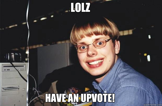 LOLZ have an upvote! - LOLZ have an upvote!  SuperNerd