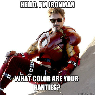 Hello, I'm Ironman what color are your
 panties?  