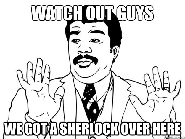 Watch out guys We got a sherlock over here - Watch out guys We got a sherlock over here  Watch out guys