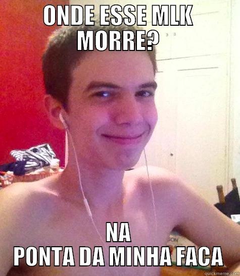 ONDE ESSE MLK MORRE? NA PONTA DA MINHA FACA Misc