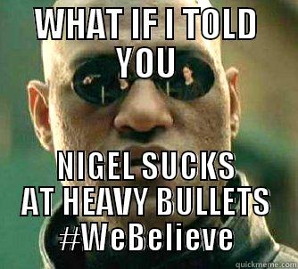 WHAT IF I TOLD YOU NIGEL SUCKS AT HEAVY BULLETS #WEBELIEVE Matrix Morpheus