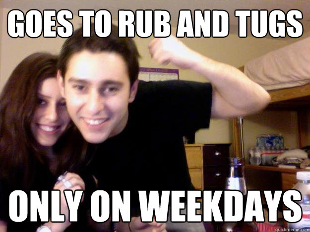 goes to rub and tugs only on weekdays - goes to rub and tugs only on weekdays  dangerous dan