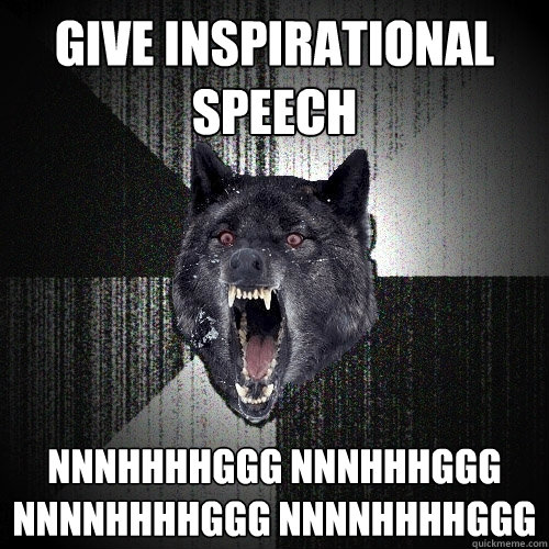 give inspirational speech nnnhhhhggg nnnhhhggg nnnnhhhhggg nnnnhhhhggg  Insanity Wolf