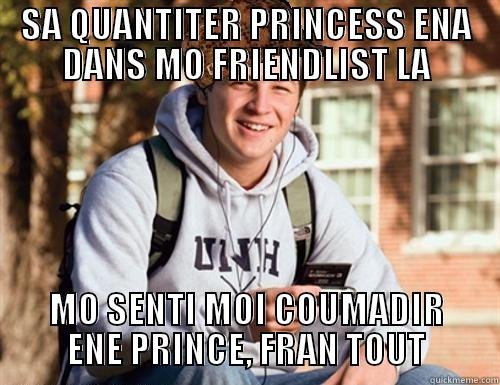 SA QUANTITER PRINCESS ENA DANS MO FRIENDLIST LA MO SENTI MOI COUMADIR ENE PRINCE, FRAN TOUT College Freshman