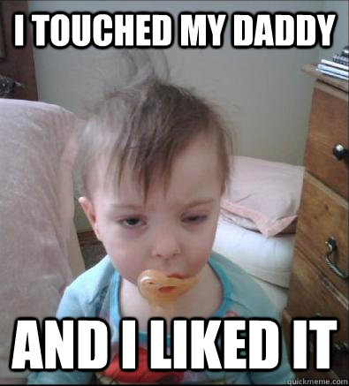 i touched my daddy and i liked it - i touched my daddy and i liked it  Party Toddler