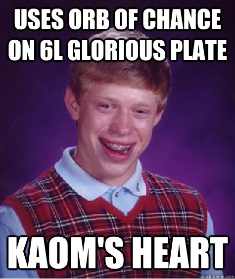 Uses orb of chance on 6L glorious plate KAOM'S HEART  Badluckbrian