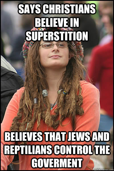 Says Christians believe in superstition Believes That Jews and Reptilians control the goverment  Bad Argument Hippie